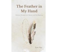 The Feather in My Hand: A Journey Through Grief, Memory, and New Beginnings