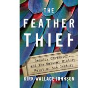 The Feather Thief: Beauty, Obsession, and the Natural History Heist of the Century