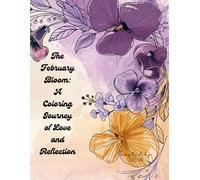 The February Bloom: A Coloring Journey of Love and Reflection: Romantic Floral Art Coloring Book for Calm, Mindfulness, and Emotional Self-Discovery