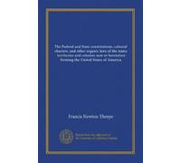 The Federal and State constitutions, colonial charters, and other organic laws of the states, territories and colonies now or heretofore forming the ... America