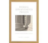 The Federal Appointments Process: A Constitutional and Historical Analysis
