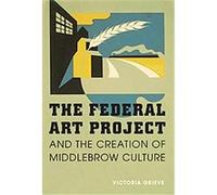 The Federal Art Project and the Creation of Middlebrow Culture Victoria Grieve (Auteur)