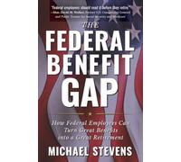 The Federal Benefit Gap: How Federal Employees Can Turn Great Benefits Into a Great Retirement