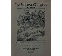 The Federal Octopus in 1933: A Survey of the Destruction of Constitutional Government and of Civil and Economic Liberty in the United States and the ... All-Embracing Federal Bureaucratic Despotism