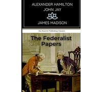 The Federalist Papers: An Original and Unabridged Edition
