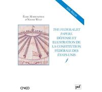 The Federalist Papers - Défense Et Illustration De La Constitution Fédérale Des Etats-Unis