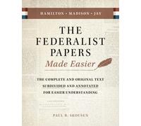 The Federalist Papers Made Easier: The Complete and Original Text Subdivided and Annotated for Easier Understanding