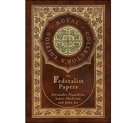 The Federalist Papers (Royal Collector's Edition) (Annotated) (Case Laminate Hardcover with Jacket)