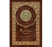 The Federalist Papers (Royal Collector's Edition) (Annotated) (Case Laminate Hardcover With Jacket)
