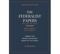 The Federalist Papers: The Case for Union (Annotated): Federalist Nos. 1-14 by Hamilton, Madison, and Jay: Original Text with Modern Paraphrase and Notes