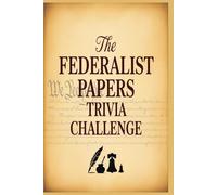The Federalist Papers Trivia Challenge: 800 Multiple-Choice Questions on America’s Founding Philosophy