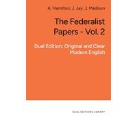 The Federalist Papers - Vol. 2 - in Clear and Accessible English: Dual Edition: Original and Clear Modern English