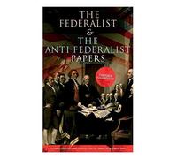 The Federalist & The Anti-Federalist Papers