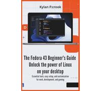 The Fedora 43 Beginner's Guide: Unlock the Power of Linux on Your Desktop: Essential Tools, Easy Setup, and Customization for Work, Development, and Gaming