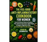 The Feel-Good Anti-Inflammatory Cookbook for Women:: Fast 20-Minute Meals to Reduce Pain, Balance Hormones, Fight Fatigue & Support Digestion Using Everyday Budget-Friendly Ingredients
