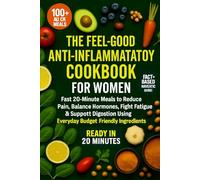 The Feel-Good Anti-Inflammatory Cookbook for Women:: Fast 20-Minute Meals to Reduce Pain, Balance Hormones, Fight Fatigue & Support Digestion Using Everyday Budget-Friendly Ingredients
