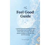 The Feel Good Guide: A daily guided journal teaching you how to prioritize your needs as you learn to work with the moons cycle and your own menstrual ... as you improve your mood and energy levels