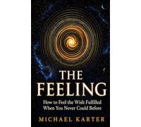 THE FEELING: How to Feel the Wish Fulfilled When You Never Could Before