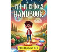 The Feelings Handbook: Understanding our Feelings: For Kids 6-10 years old