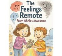 The Feelings Remote: From Ahhh to Awesome: A Fun and Heartwarming Story About Emotions, Tantrums, Anger, and Big Feelings: Bedtime Reading for Toddlers and Kids