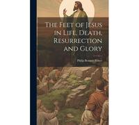 The Feet Of Jesus In Life, Death, Resurrection And Glory