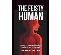The Feisty Human: Recipes for Becoming Someone You Don't Have to Negotiate