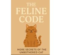 The Feline Code: More Secrets of the Unbothered Cat
