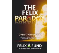 The Felix Paradox: Operation Granby - Memoirs of the Gulf War 1991 by EOD and Search Veterans