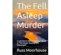 The Fell Asleep Murder: A Lake District Murder Mystery - Based on "Fell Asleep: Sleeping with Wainwright"