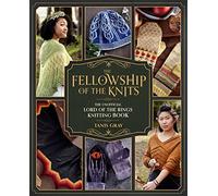 The Fellowship of the Knits: Lord of the Rings: The Unofficial Knitting Book