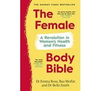 The Female Body Bible: The Sunday Times bestselling guide to women's health and fitness