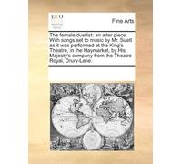 The Female Duellist: An After Piece. With Songs Set To Music By Mr. Suett As It Was Performed At The King's Theatre, In The Haymarket, By His Majesty's Company From The Theatre Royal, Drury-Lane. Pape