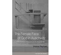The Female Face of God in Auschwitz: A Jewish Feminist Theology of the Holocaust