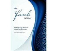 The Female Factor: An Anthology of Critical Issues Facing Women