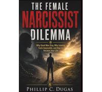 THE FEMALE NARCISSIST DILEMMA: Why Good Men Stay, Why Leaving Feels Impossible, and How to Reclaim Your Life