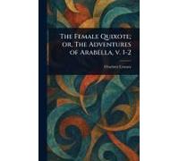 The Female Quixote; Or, The Adventures Of Arabella, V. 1-2