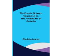The Female Quixote, Volume I,Ii Or, The Adventures Of Arabella