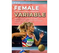 The Female Variable: Biohacking, Hormones, Sleep, Stress, and the Science That Forgot Women