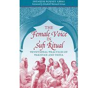 The Female Voice in Sufi Ritual: Devotional Practices in Pakistan and India