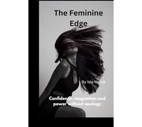 The Feminine Edge: Confidence, Magnetism and Power without Apology