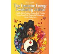The Feminine Energy Awakening Journal Volume 2: Heal the Divine Feminine , Awaken Dark Feminine Energy, Break Toxic Relationship Patterns, and Attract Healthy Love