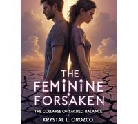The Feminine Forsaken: The Collapse of Sacred Balance