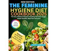 THE FEMININE HYGIENE DIET COOKBOOK 2025: The Easy Delicious Recipes including Full Color Images, Health benefits, Meal Plan and more.