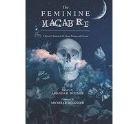 The Feminine Macabre Volume Ii: A Woman's Journal Of All Things Strange & Unusual