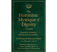 The Feminine Mystique of Dignity: A Guide. Guarded Intimacy, Harnessed Sensuality.