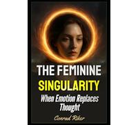 The Feminine Singularity: When Emotion Replaces Thought