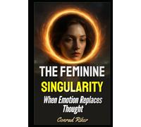 The Feminine Singularity: When Emotion Replaces Thought