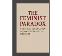 ♀ The Feminist Paradox: A Critical Examination of Modern Feminist Thought