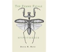 The Femme Fatale Hypothesis by David R Roth David R Roth (Auteur)