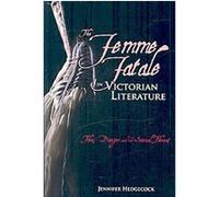 The Femme Fatale in Victorian Literature Jennifer Hedgecock (Auteur)